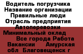 Водитель погрузчика › Название организации ­ Правильные люди › Отрасль предприятия ­ Автоперевозки › Минимальный оклад ­ 22 000 - Все города Работа » Вакансии   . Амурская обл.,Благовещенск г.